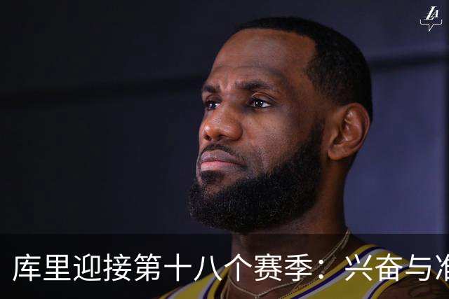 库里迎接第十八个赛季：兴奋与准备的双重节奏